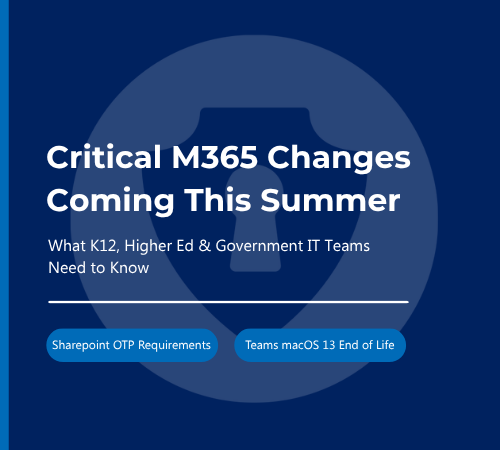 Critical Microsoft 365 Changes Coming This Summer: What K–12, Higher Ed, and Government IT Teams Need to Know